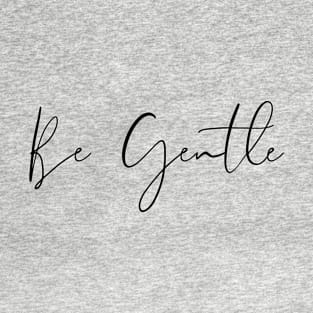 Be Gentle T-Shirt